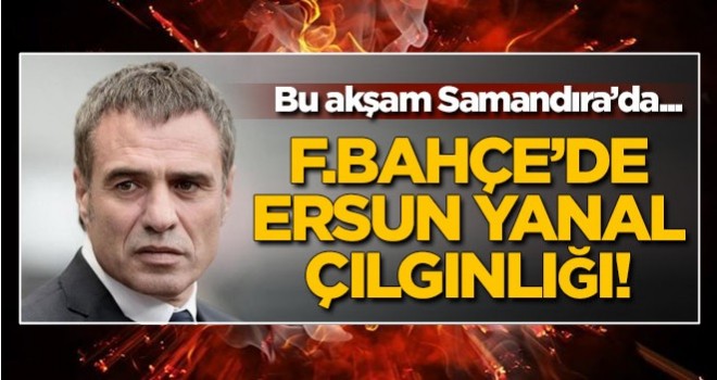 Fenerbahçe'de Ersun Yanal çılgınlığı! Bu akşam Samandıra'da...