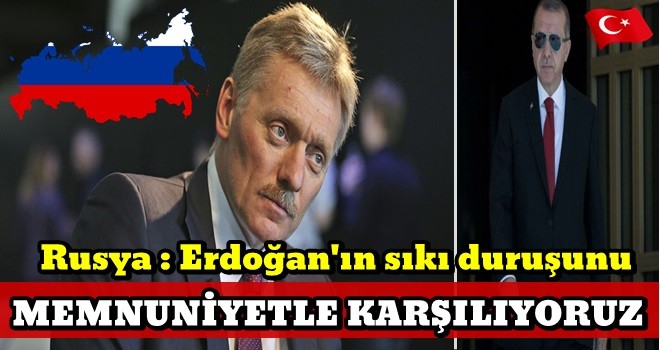 Rusya'dan flaş açıklama: Erdoğan'ın sıkı duruşunu memnuniyetle karşılıyoruz