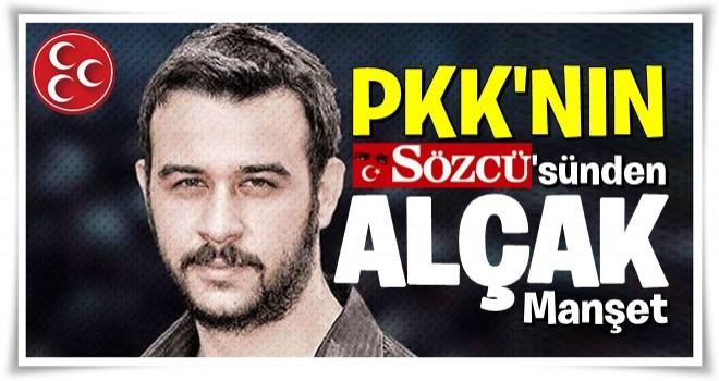 PKK'nın 'Sözcü'sünden alçak manşet!