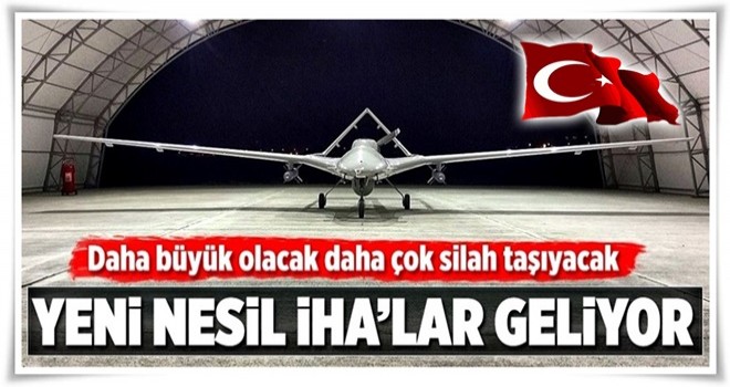 Yeni nesil Milli İHA'lar geliyor