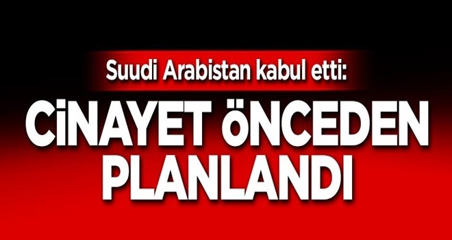 Suudi savcı kabul etti: Cinayet önceden planlandı!