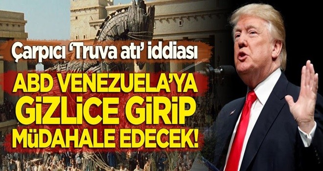 Çarpıcı 'Truva atı' iddiası: ABD Venezuela'ya gizlice girip müdahale edecek!