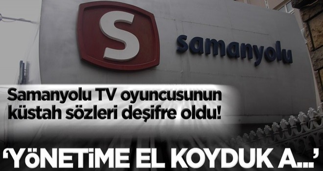 Samanyolu TV oyuncusunun küstah sözleri deşifre oldu! ‘Yönetime el koyduk a...’