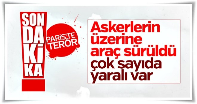 Paris'te askerlerin üzerine araç sürüldü