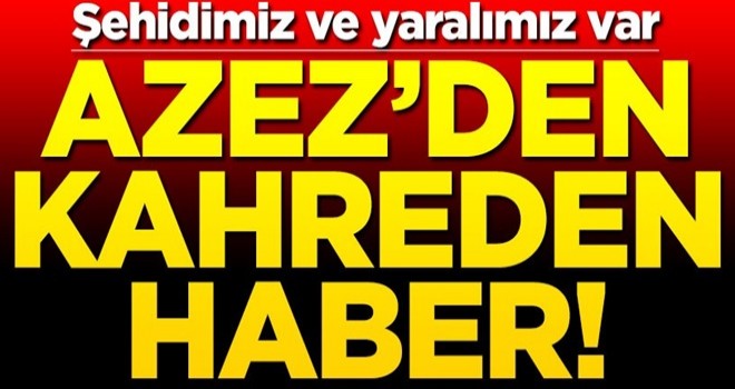 Azez bölgesinden kahreden haber! Şehidimiz var