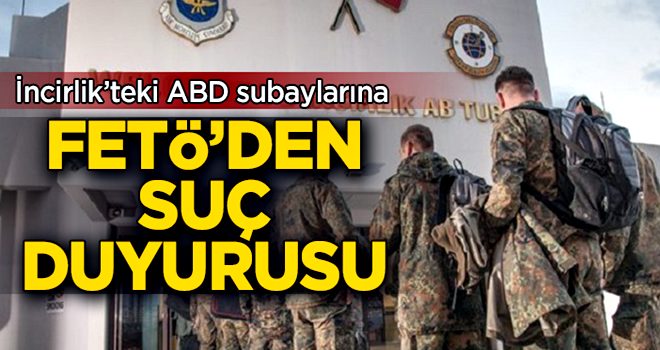 İncirlik'teki ABD subaylarına FETÖ'den suç duyurusu!