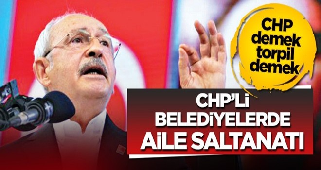 CHP’li belediyelerde aile saltanatı