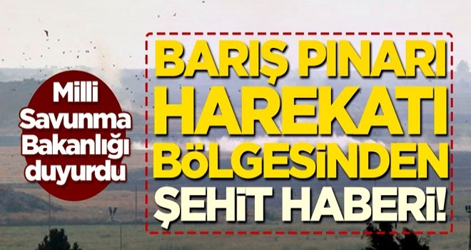 Milli Savunma Bakanlığı duyurdu! Barış Pınarı Harekatı bölgesinden şehit haberi