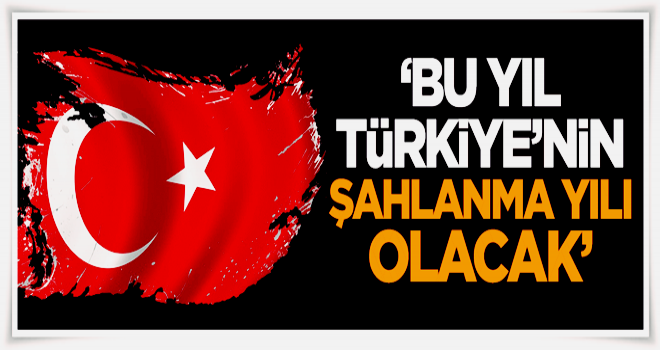 '2017 Türkiye'nin şahlanma yılı olacak'