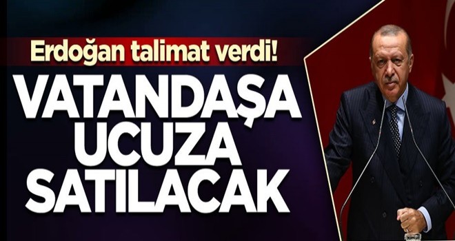 Başkan Erdoğan talimat verdi! Vatandaşa ucuza satılacak