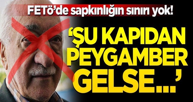 FETÖ'nün sapkınlığında sınır yok! Peygamber gelse bile...