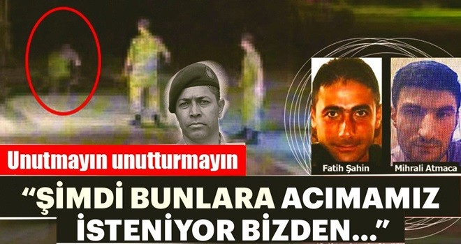 "Şimdi bunlara acımamız isteniyor bizden…"