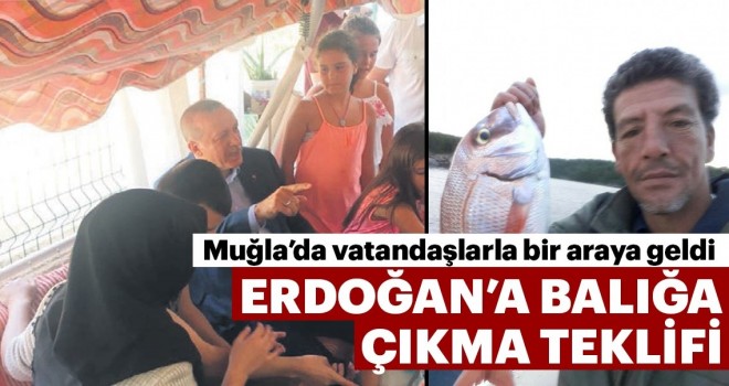 Erdoğan’a balığa çıkma teklifi