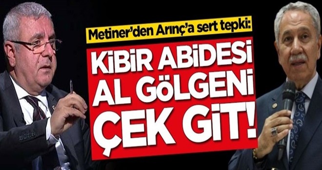 Mehmet Metiner'den Bülent Arınç'a tepki: Kibir abidesi, al gölgeni çek git