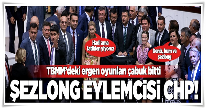 CHP'nin TBMM'deki ergen oyunları çabuk bitti .