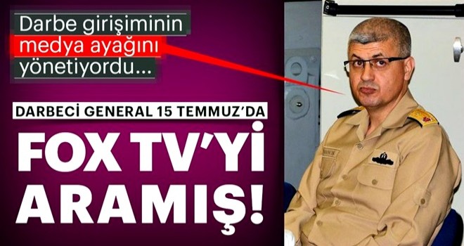 Darbeci general O gece Fox TV’yi aramış