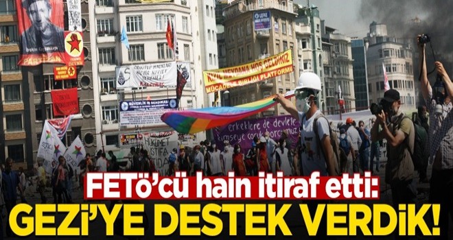 FETÖ'cü hain itiraf etti: Gezi’ye destek verdik!