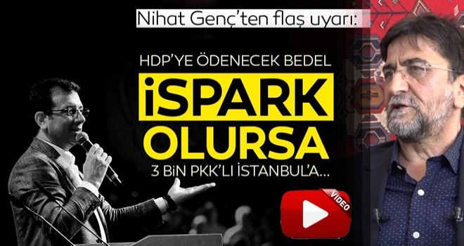 Nihat GenÃ§ tehlikeye dikkat Ã§ekti: Ä°mamoÄlu HDP'ye bedel olarak Ä°SPARK'Ä± verse...