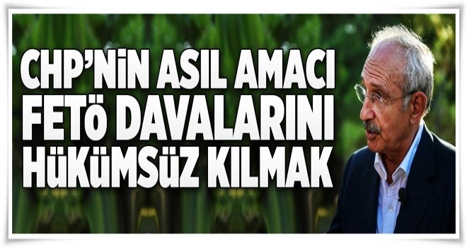 Ünal: Asıl amaç FETÖ davalarını hükümsüz kılmak .