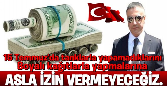 EMPERYALİSTLERİN 15 TEMMUZ’DA TANKLARLA YAPAMADIKLARINI BUGÜN BOYALI KAĞITLARLA YAPMALARINA ASLA İZİN VERMEYECEĞİZ.