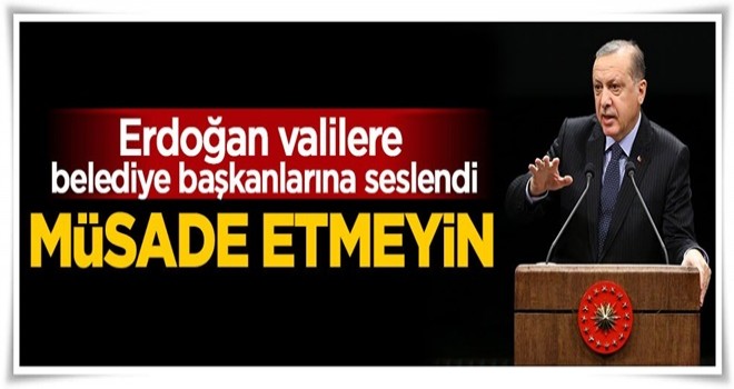 Cumhurbaşkanı Erdoğan: Müsade etmeyin