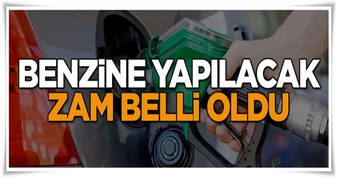 Benzine yapılacak zam belli oldu