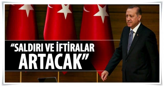 Cumhurbaşkanı Erdoğan'a daha çok saldıracaklar