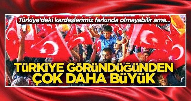 Türkiye dışarıda çok daha büyük