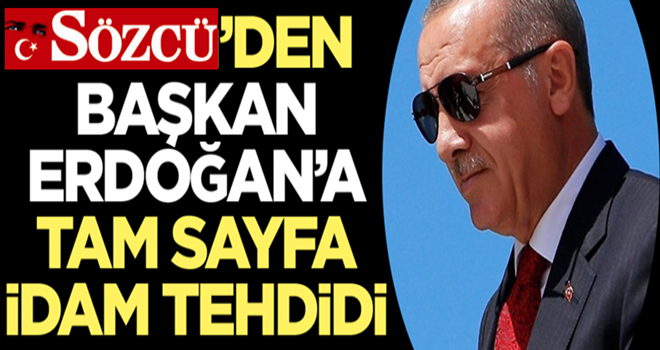 Sözcü’den Başkan Erdoğan’a tam sayfa idam tehdidi