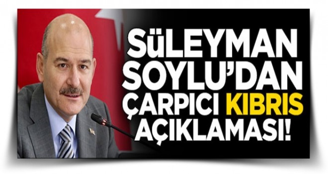 Süleyman Soylu'dan çarpıcı Kıbrıs açıklaması!