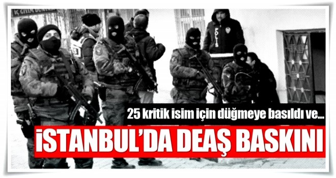 İstanbul'da terör örgütü DEAŞ'a operasyon