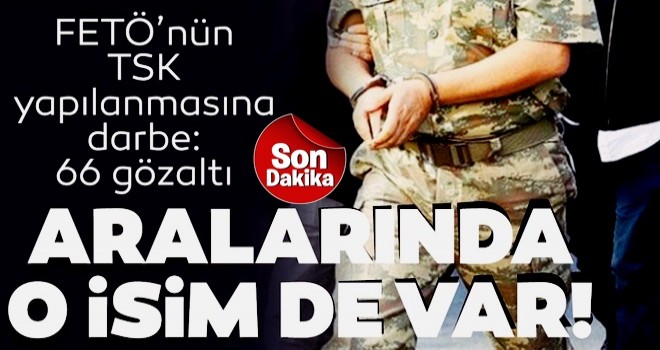 FETÖ’nün TSK yapılanmasına darbe: 66 gözaltı kararı! Aralarında Foça İlçe Jandarma Komutanı da var!