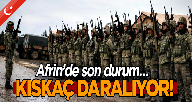 Afrin’de son durum… Kıskaç daralıyor!