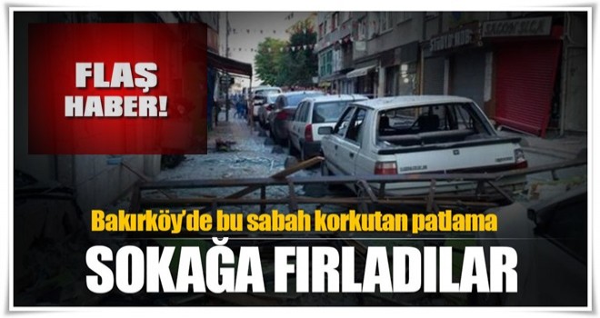 İstanbul Bakırköy'de doğalgaz patlaması!