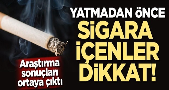 Araştırma sonuçları ortaya çıktı! Yatmadan önce sigara içenler dikkat