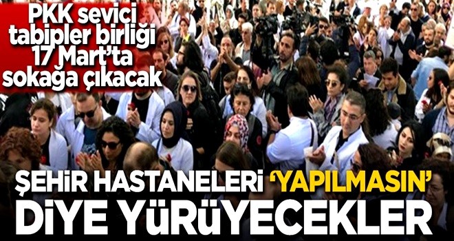 PKK sevici tabipler birliği şehir hastaneleri 'yapılmasın' diye yürüyecek