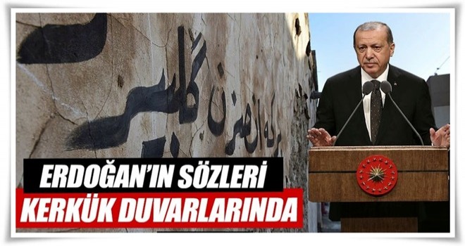 Erdoğan’ın sözleri Kerkük duvarlarında