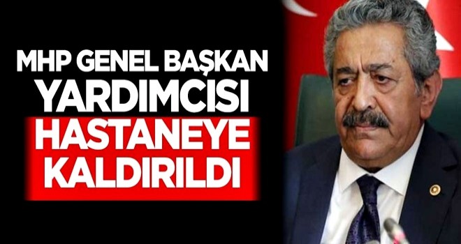 MHP Genel Başkan Yardımcısı, koronavirüs nedeniyle hastaneye kaldırıldı