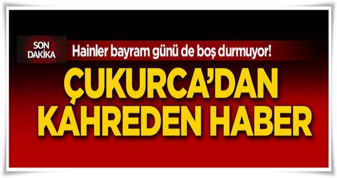 Bayram günü Çukurca'dan kahreden haber