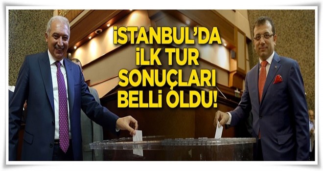 İşte İBB Başkanlığında ilk tur sonuçları