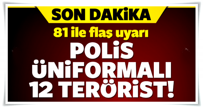 Katliam planı! Polis üniformalı 12 terörist