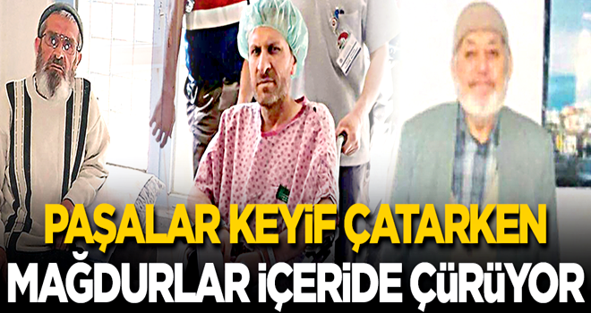 Paşalar keyif çatarken mağdurlar içeride çürüyor