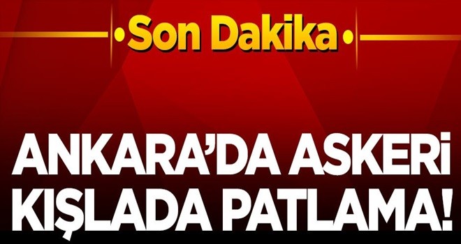 Ankara'da askeri kışlada patlama