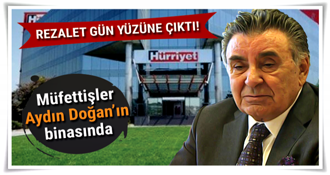 Müfettişler Aydın Doğan’ın binasında