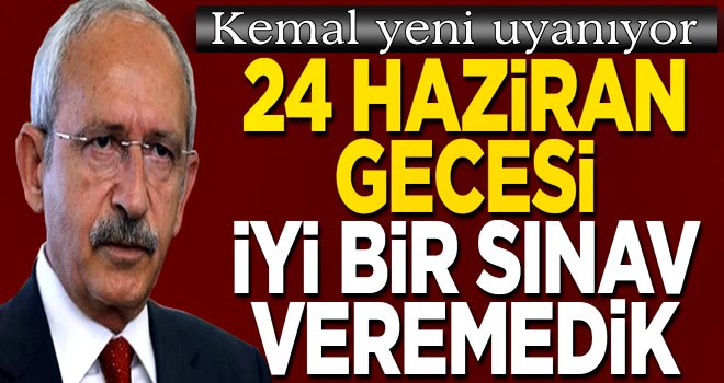 Kılıçdaroğlu'nun kafasına yeni dank etti: 24 Haziran gecesi iyi bir sınav vermedik