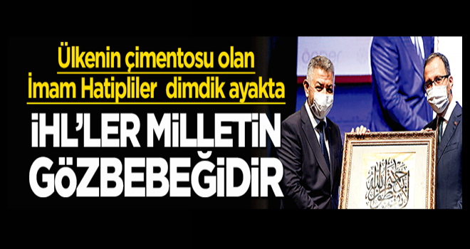 İHL’ler milletin gözbebeğidir! Ülkenin çimentosu olan İmam Hatipliler dimdik ayakta