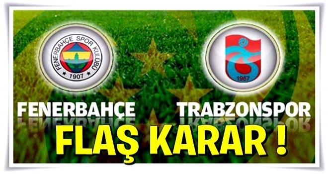 Fenerbahçe-Trabzon maçı için flaş karar!