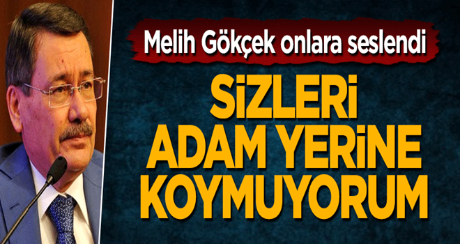 Melih Gökçek: İkinizi de adam yerine koymuyorum