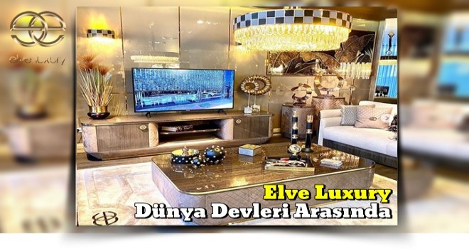 Şık Tasarımları İle Elve Luxury Dünya Devleri Arasında