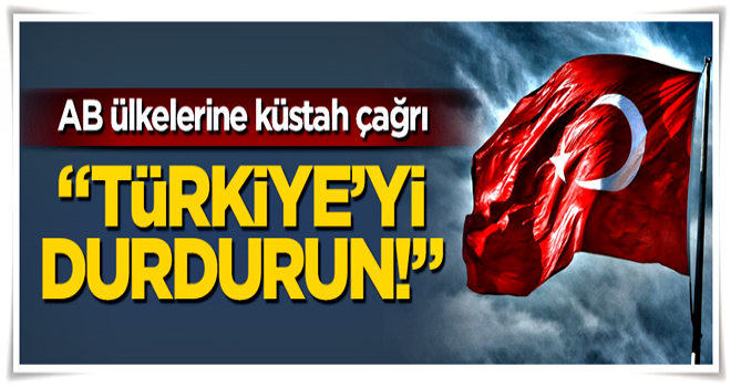 İngilizlerden Avrupa Birliği ülkelerine küstah çağrı: Türkiye'yi durdurun